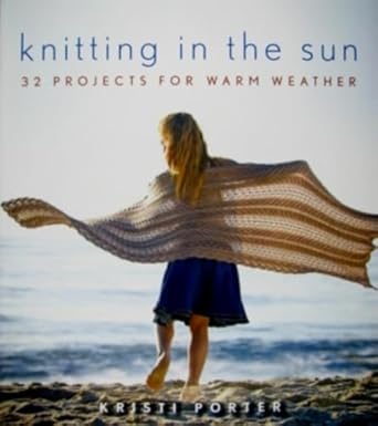 Knitting in the Sun: 32 Warm Weather Projects